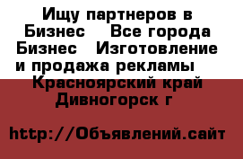 Ищу партнеров в Бизнес  - Все города Бизнес » Изготовление и продажа рекламы   . Красноярский край,Дивногорск г.